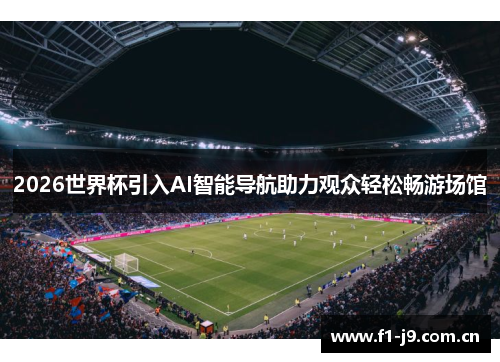 2026世界杯引入AI智能导航助力观众轻松畅游场馆